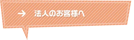 法人のお客様へ